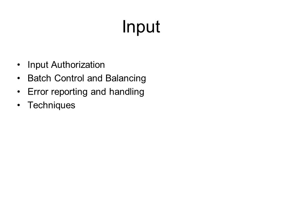 Input Input Authorization Batch Control and Balancing Error reporting and handling Techniques