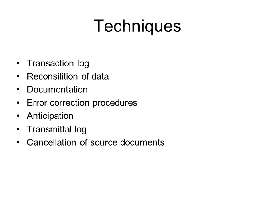 Techniques Transaction log Reconsilition of data Documentation Error correction procedures Anticipation Transmittal log Cancellation of source documents