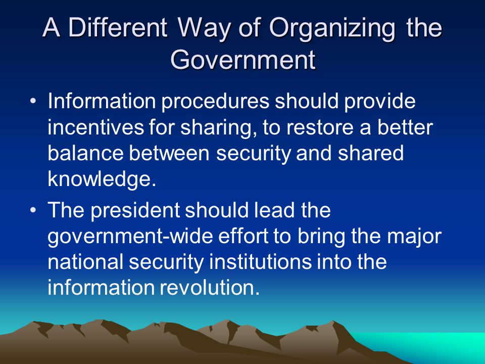 A Different Way of Organizing the Government Information procedures should provide incentives for sharing, to restore a better balance between security and shared knowledge.