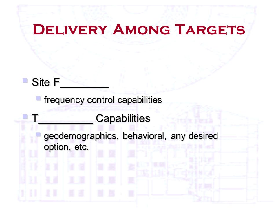 Delivery Among Targets  Site F________  frequency control capabilities  T_________ Capabilities  geodemographics, behavioral, any desired option, etc.