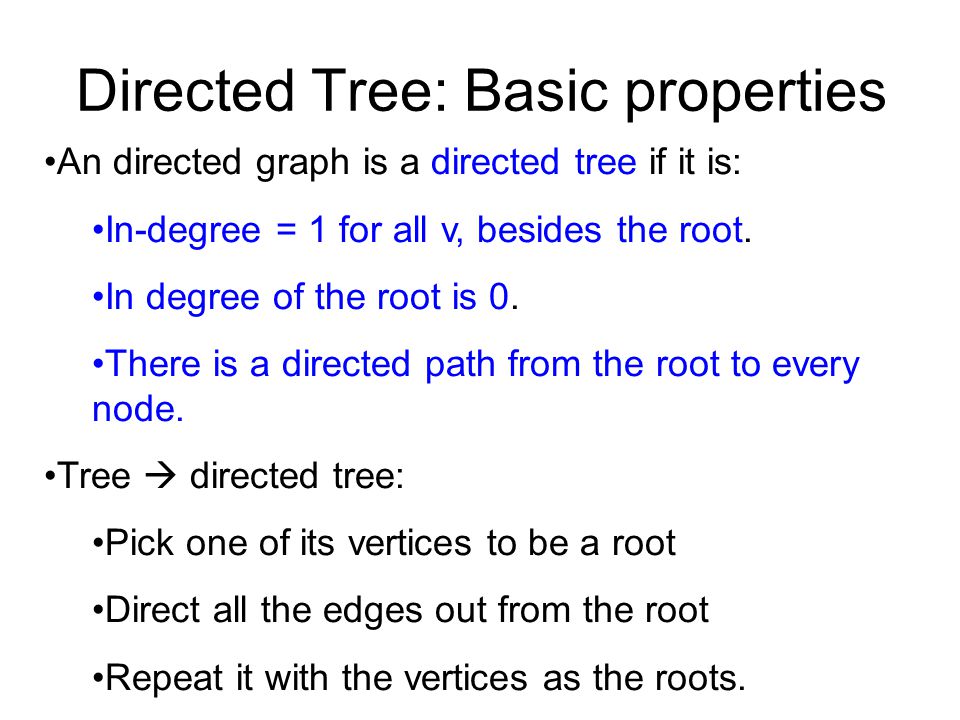 Directed Tree: Basic properties An directed graph is a directed tree if it is: In-degree = 1 for all v, besides the root.