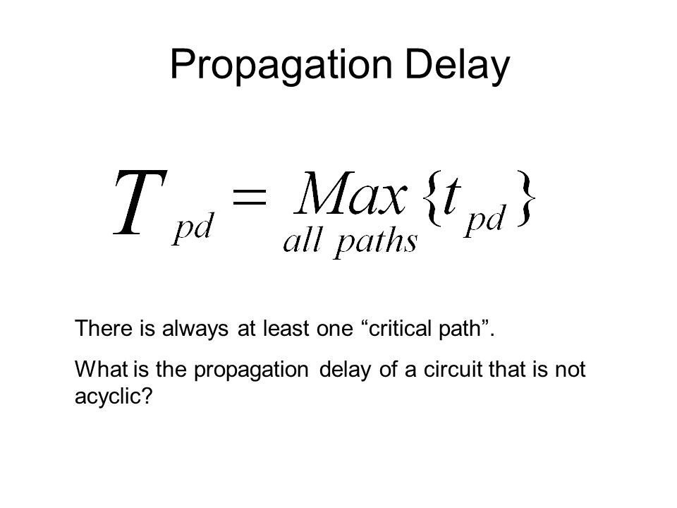Propagation Delay There is always at least one critical path .