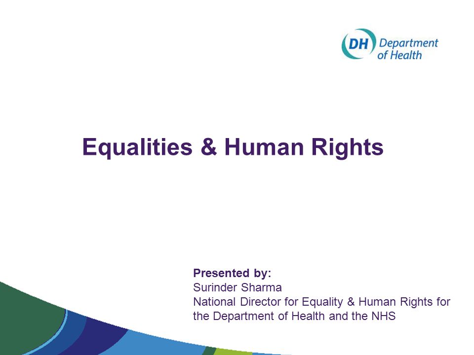 Equalities & Human Rights Presented by: Surinder Sharma National Director for Equality & Human Rights for the Department of Health and the NHS