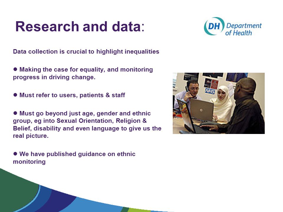 Research and data: Data collection is crucial to highlight inequalities Making the case for equality, and monitoring progress in driving change.