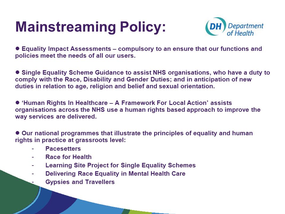 Mainstreaming Policy: Equality Impact Assessments – compulsory to an ensure that our functions and policies meet the needs of all our users.