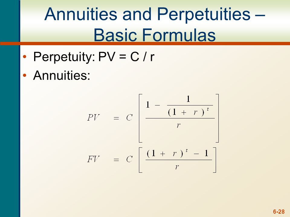 6-28 Annuities and Perpetuities – Basic Formulas Perpetuity: PV = C / r Annuities: