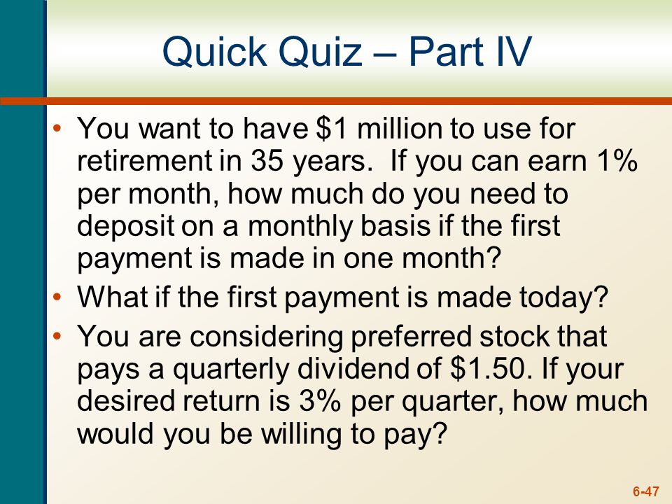 6-47 Quick Quiz – Part IV You want to have $1 million to use for retirement in 35 years.