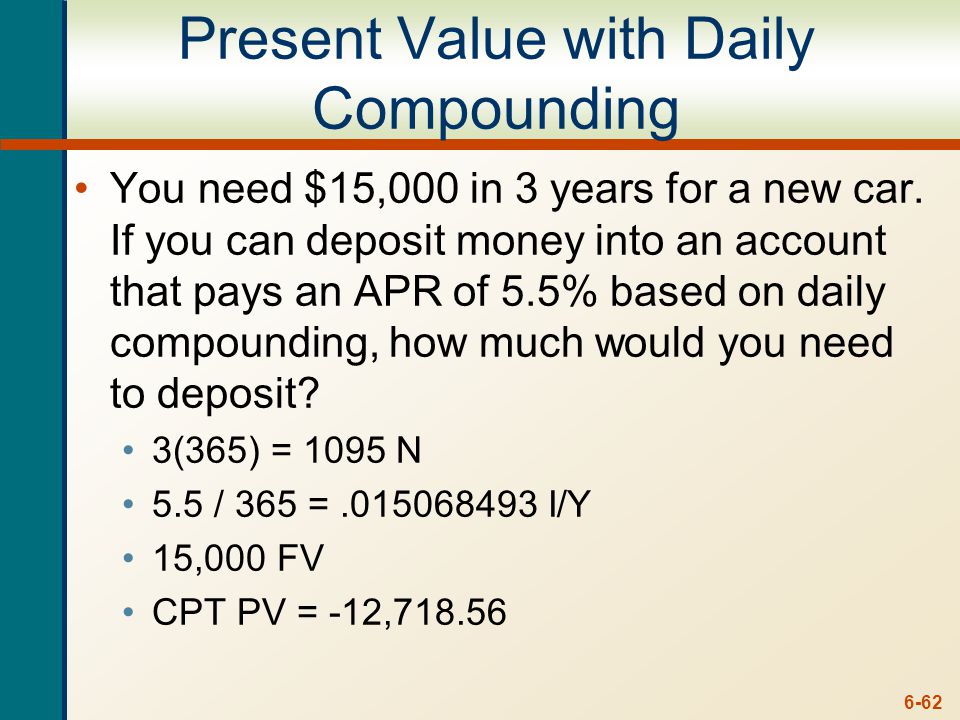 6-62 Present Value with Daily Compounding You need $15,000 in 3 years for a new car.