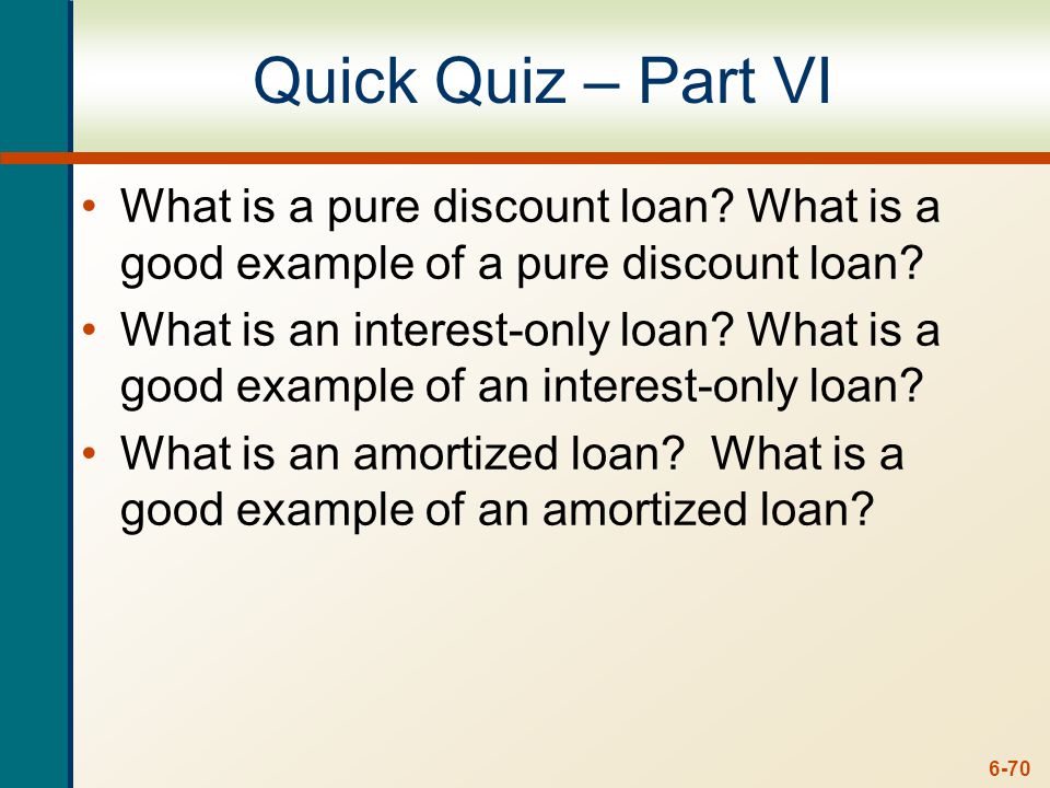 6-70 Quick Quiz – Part VI What is a pure discount loan.