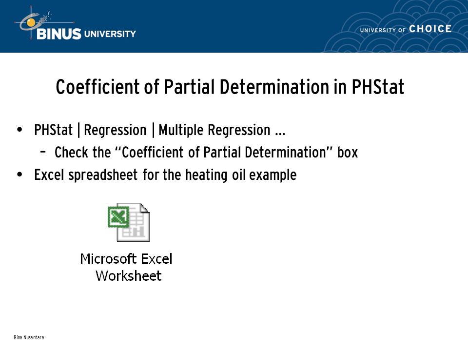 Bina Nusantara Coefficient of Partial Determination in PHStat PHStat | Regression | Multiple Regression … – Check the Coefficient of Partial Determination box Excel spreadsheet for the heating oil example