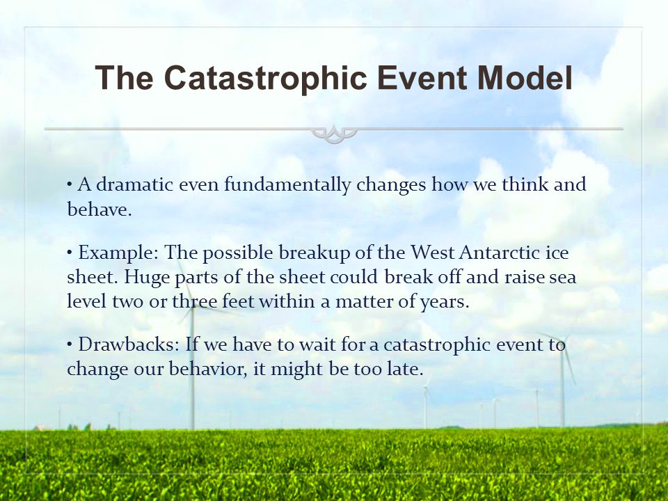 The Catastrophic Event Model A dramatic even fundamentally changes how we think and behave.