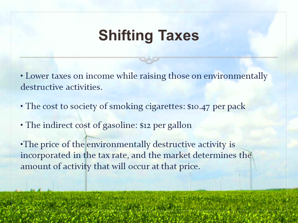 Shifting Taxes Lower taxes on income while raising those on environmentally destructive activities.