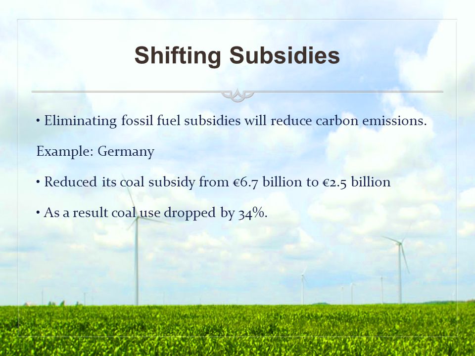 Shifting Subsidies Eliminating fossil fuel subsidies will reduce carbon emissions.