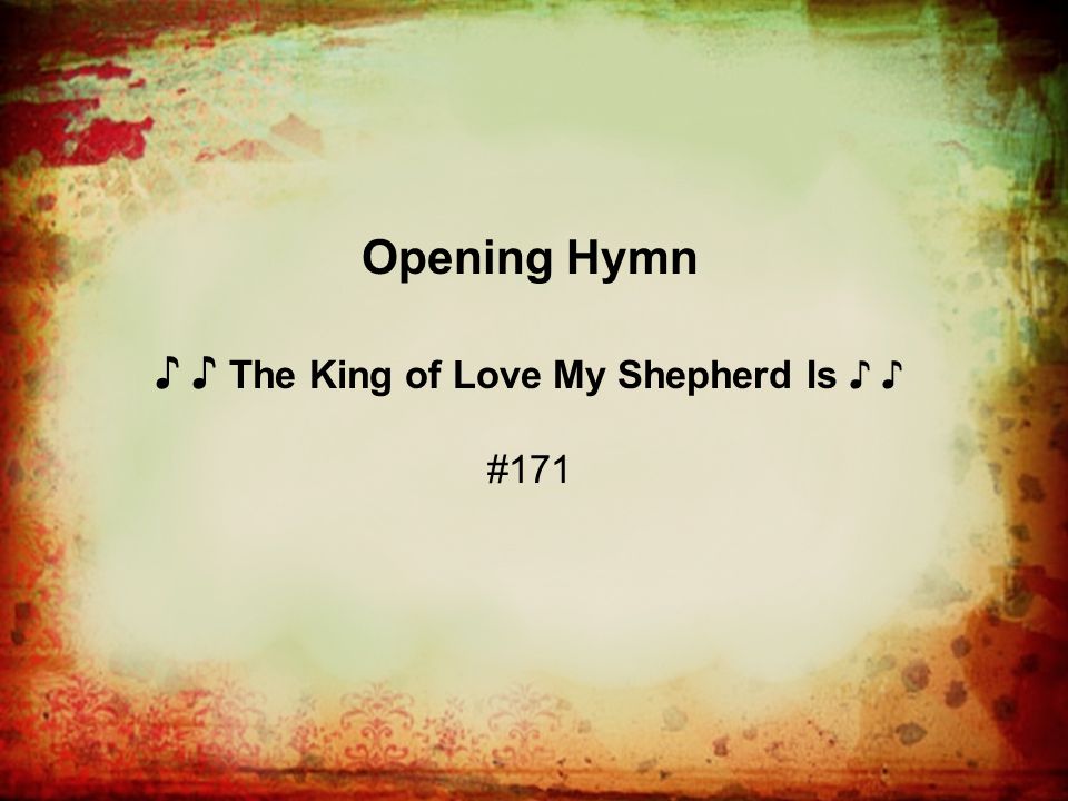 Opening Hymn ♪ ♪ The King of Love My Shepherd Is ♪ ♪ #171