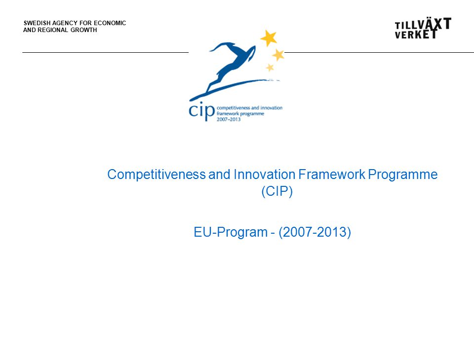 SWEDISH AGENCY FOR ECONOMIC AND REGIONAL GROWTH Competitiveness and Innovation Framework Programme (CIP) EU-Program - ( )