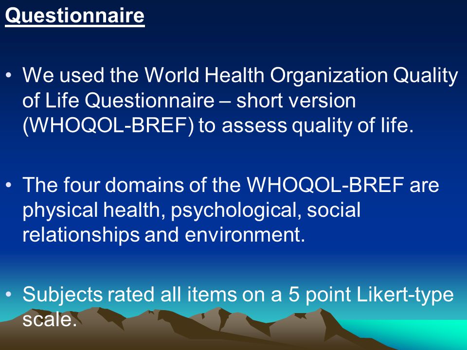 Questionnaire We used the World Health Organization Quality of Life Questionnaire – short version (WHOQOL-BREF) to assess quality of life.