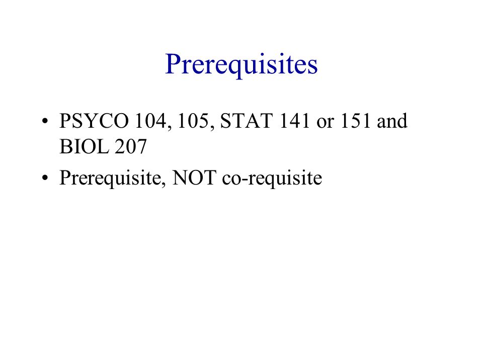 Prerequisites PSYCO 104, 105, STAT 141 or 151 and BIOL 207 Prerequisite, NOT co-requisite