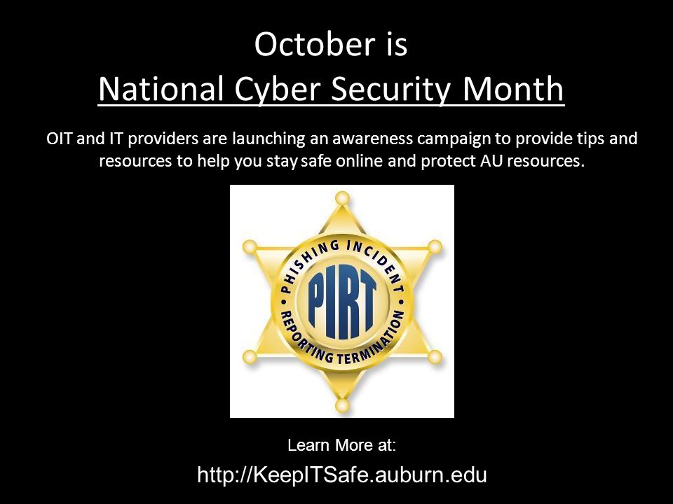 October is National Cyber Security Month OIT and IT providers are launching an awareness campaign to provide tips and resources to help you stay safe online and protect AU resources.