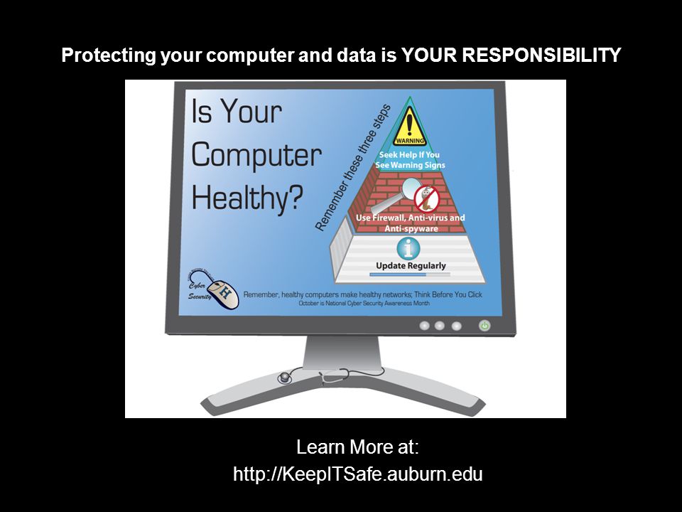 Protecting your computer and data is YOUR RESPONSIBILITY Learn More at: