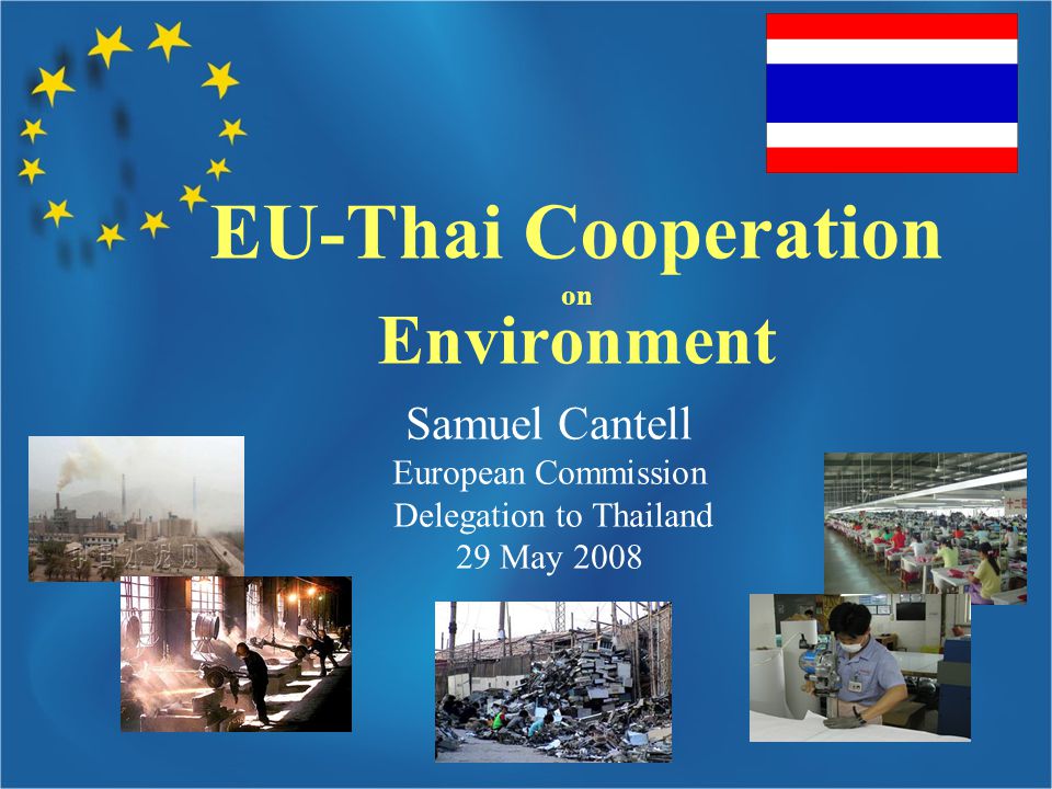 Samuel Cantell European Commission Delegation to Thailand 29 May 2008 EU-Thai Cooperation on Environment