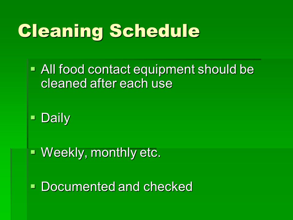 Cleaning Schedule  All food contact equipment should be cleaned after each use  Daily  Weekly, monthly etc.