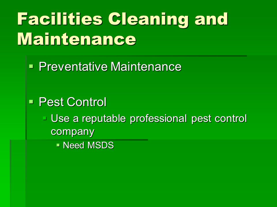 Facilities Cleaning and Maintenance  Preventative Maintenance  Pest Control  Use a reputable professional pest control company  Need MSDS