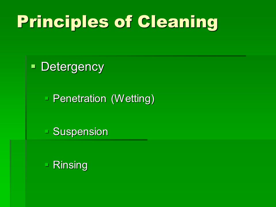 Principles of Cleaning  Detergency  Penetration (Wetting)  Suspension  Rinsing