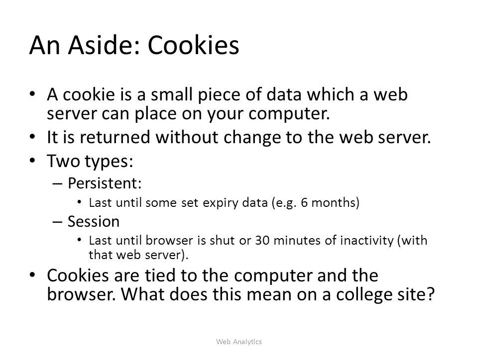 An Aside: Cookies A cookie is a small piece of data which a web server can place on your computer.