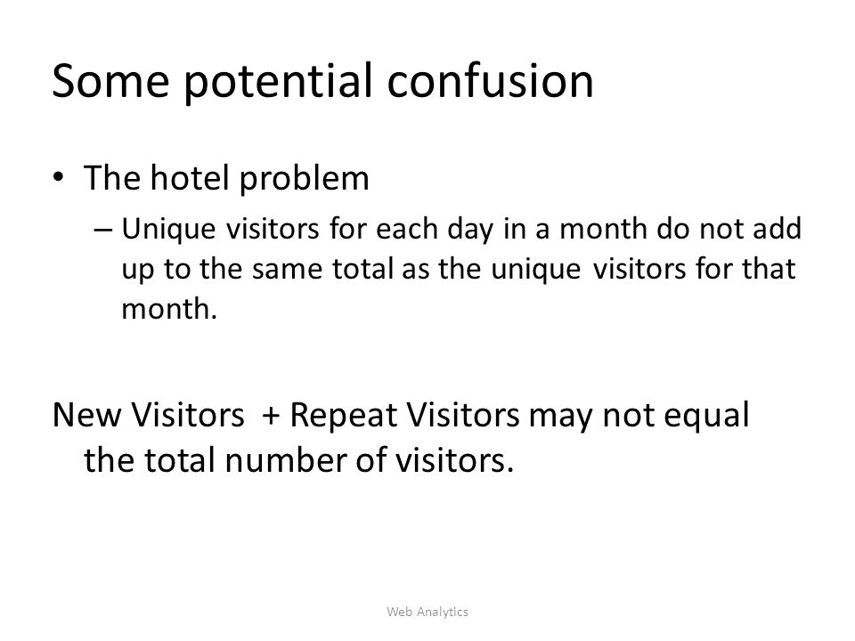 Some potential confusion The hotel problem – Unique visitors for each day in a month do not add up to the same total as the unique visitors for that month.