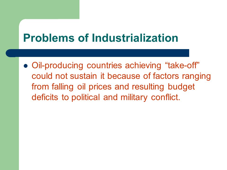 Problems of Industrialization Oil-producing countries achieving take-off could not sustain it because of factors ranging from falling oil prices and resulting budget deficits to political and military conflict.