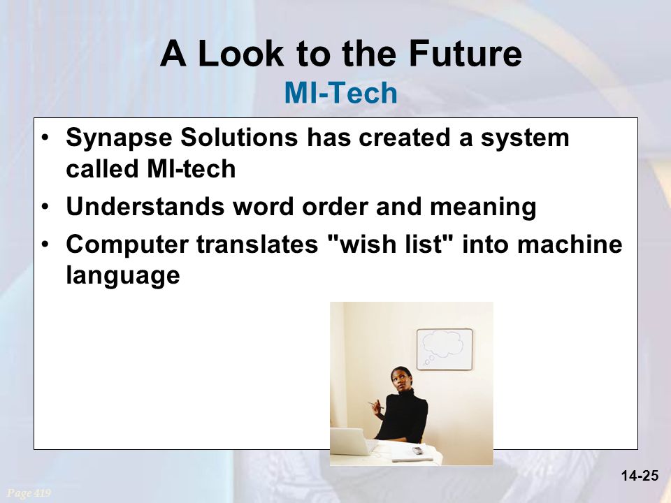 14-25 A Look to the Future MI-Tech Synapse Solutions has created a system called MI-tech Understands word order and meaning Computer translates wish list into machine language Page 419