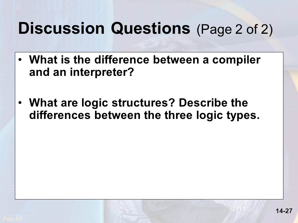 14-27 Discussion Questions (Page 2 of 2) What is the difference between a compiler and an interpreter.