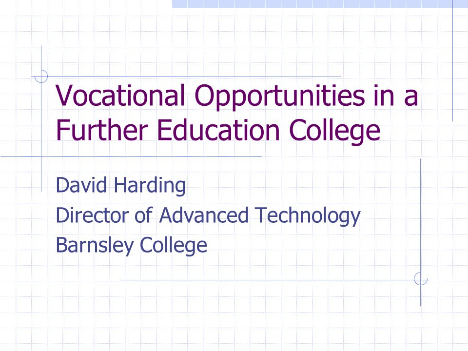 Vocational Opportunities in a Further Education College David Harding Director of Advanced Technology Barnsley College