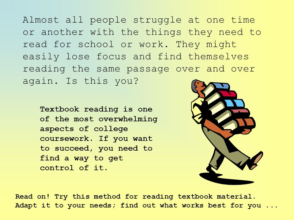 Almost all people struggle at one time or another with the things they need to read for school or work.