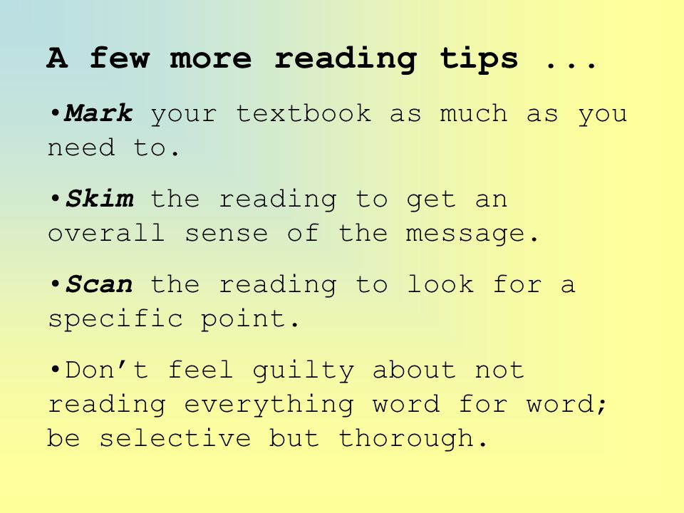 A few more reading tips... Mark your textbook as much as you need to.