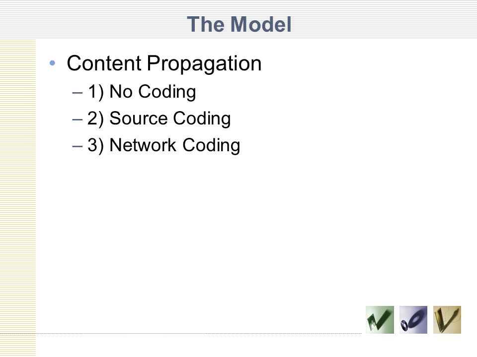 The Model Content Propagation –1) No Coding –2) Source Coding –3) Network Coding