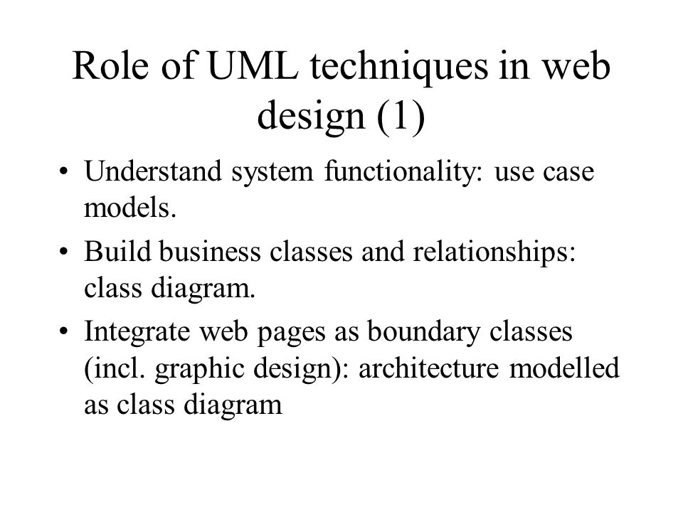 Role of UML techniques in web design (1) Understand system functionality: use case models.