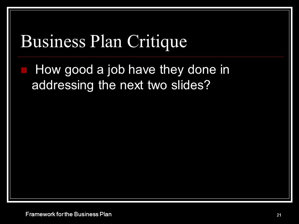 Business Plan Critique How good a job have they done in addressing the next two slides.