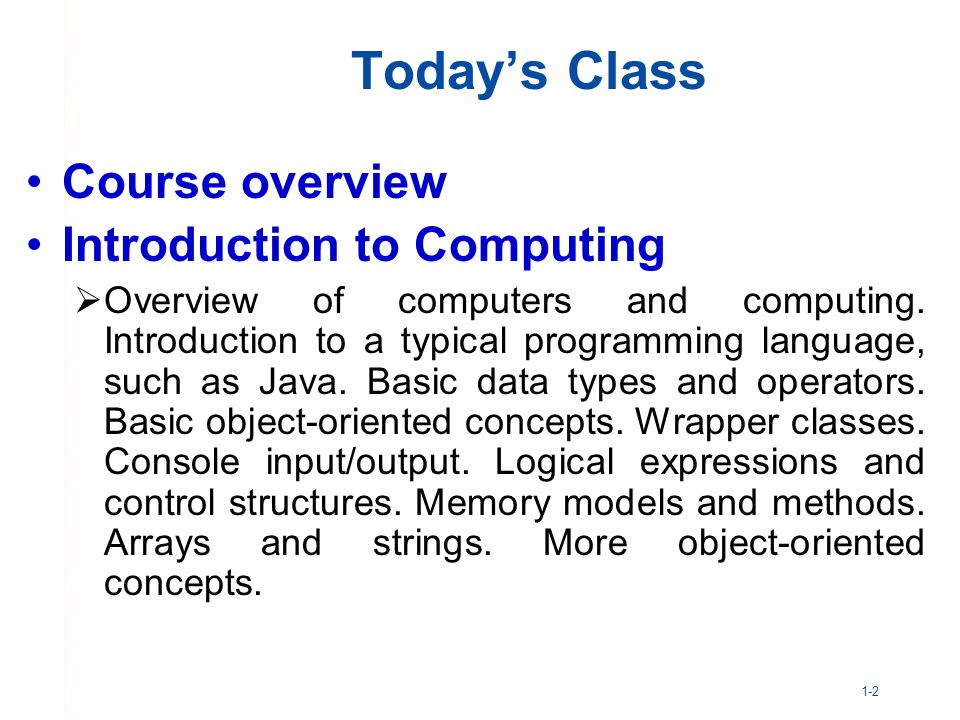 1-2 Today’s Class Course overview Introduction to Computing  Overview of computers and computing.