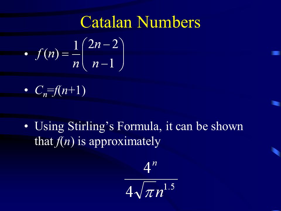 Catalan Numbers C n =f(n+1) Using Stirling’s Formula, it can be shown that f(n) is approximately