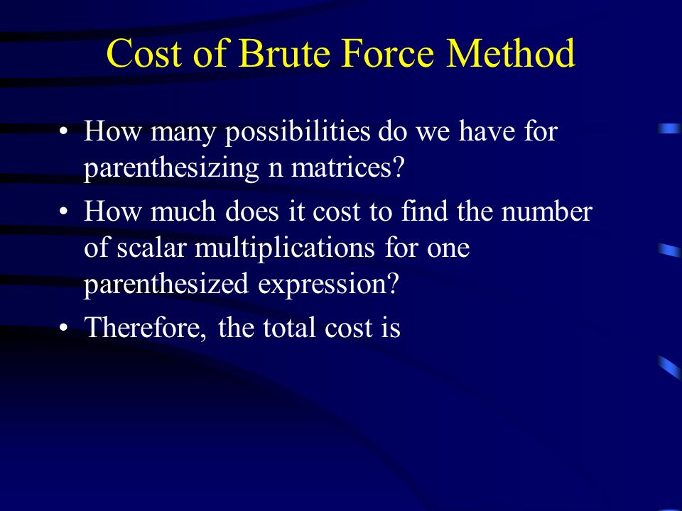 Cost of Brute Force Method How many possibilities do we have for parenthesizing n matrices.