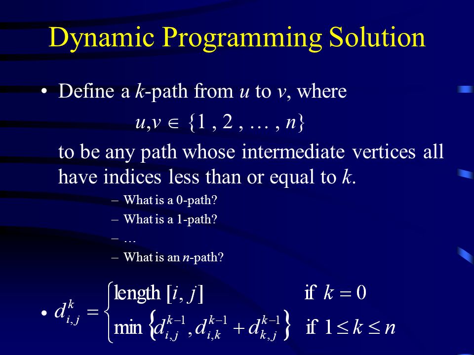 Dynamic Programming Solution Define a k-path from u to v, where u,v  {1, 2, …, n} to be any path whose intermediate vertices all have indices less than or equal to k.