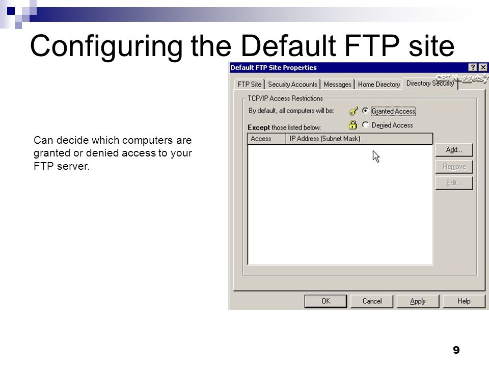9 Configuring the Default FTP site Can decide which computers are granted or denied access to your FTP server.