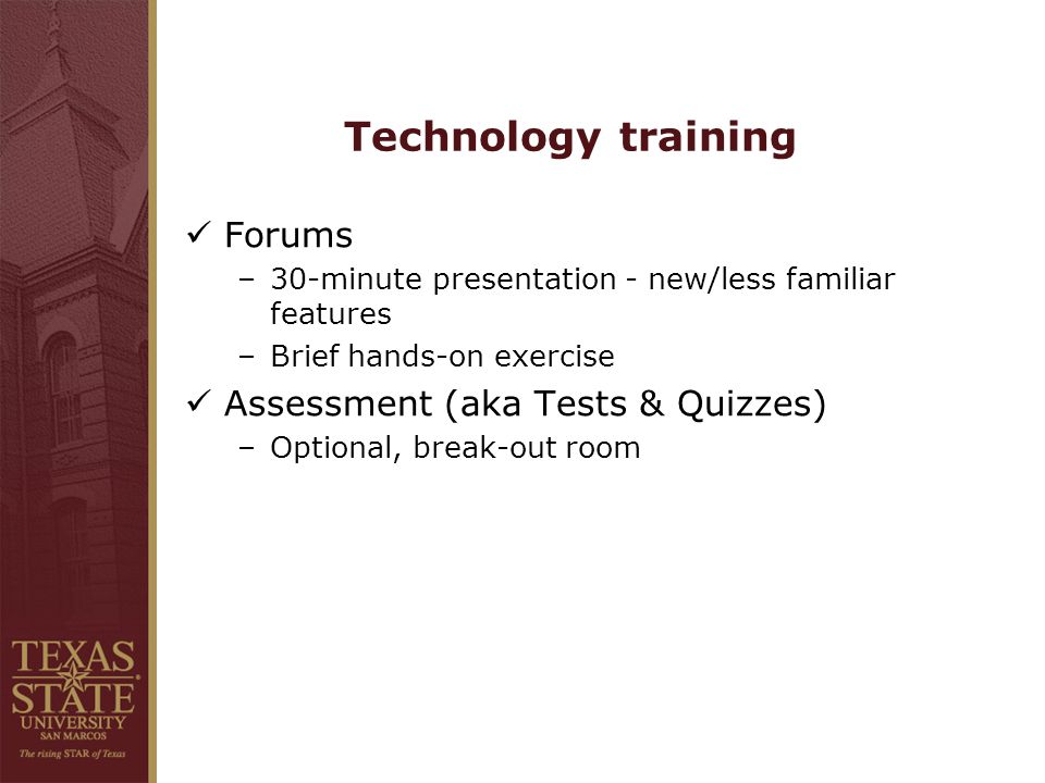Technology training Forums –30-minute presentation - new/less familiar features –Brief hands-on exercise Assessment (aka Tests & Quizzes) –Optional, break-out room