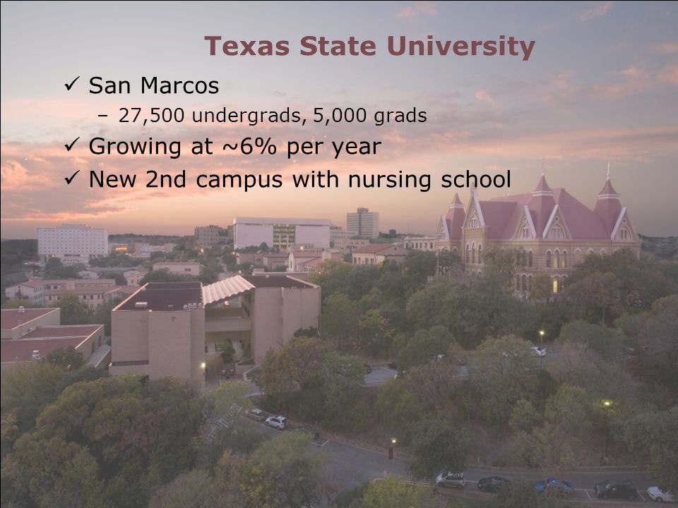 Texas State University San Marcos –27,500 undergrads, 5,000 grads Growing at ~6% per year New 2nd campus with nursing school