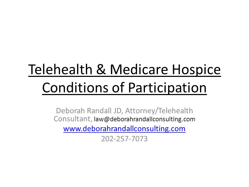 Telehealth & Medicare Hospice Conditions of Participation Deborah Randall JD, Attorney/Telehealth Consultant,