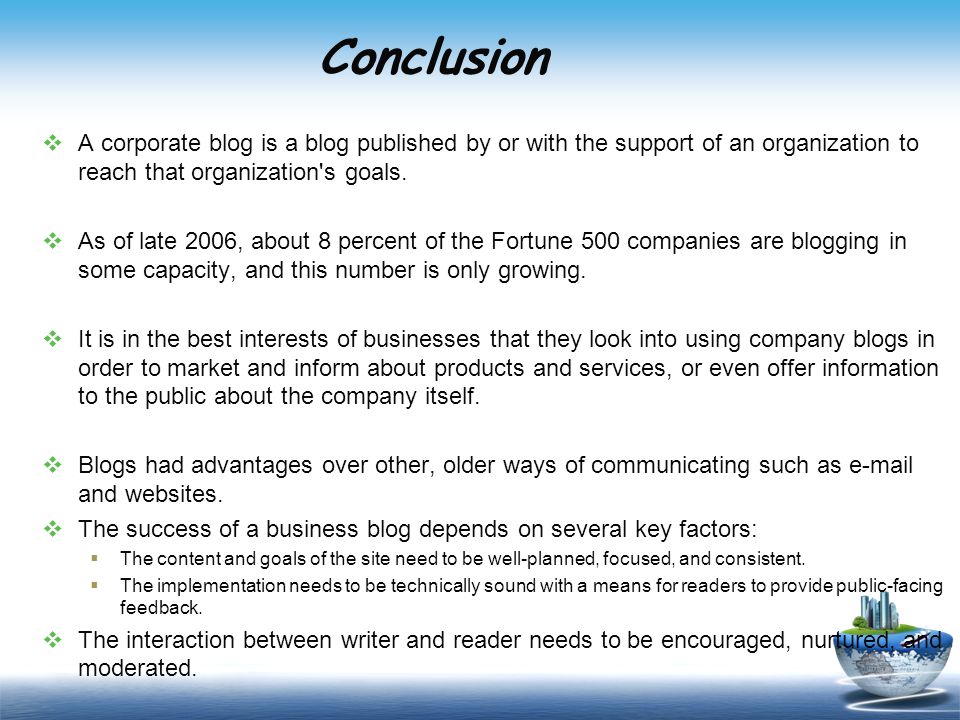 Conclusion  A corporate blog is a blog published by or with the support of an organization to reach that organization s goals.