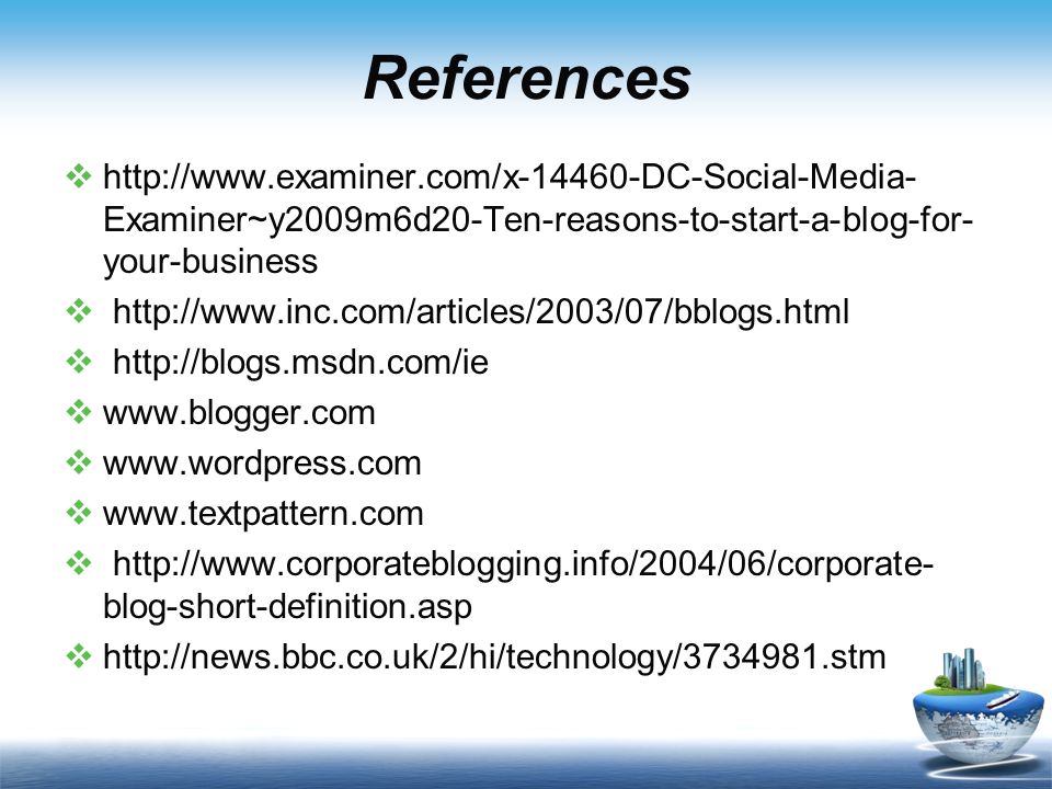 References    Examiner~y2009m6d20-Ten-reasons-to-start-a-blog-for- your-business                   blog-short-definition.asp 