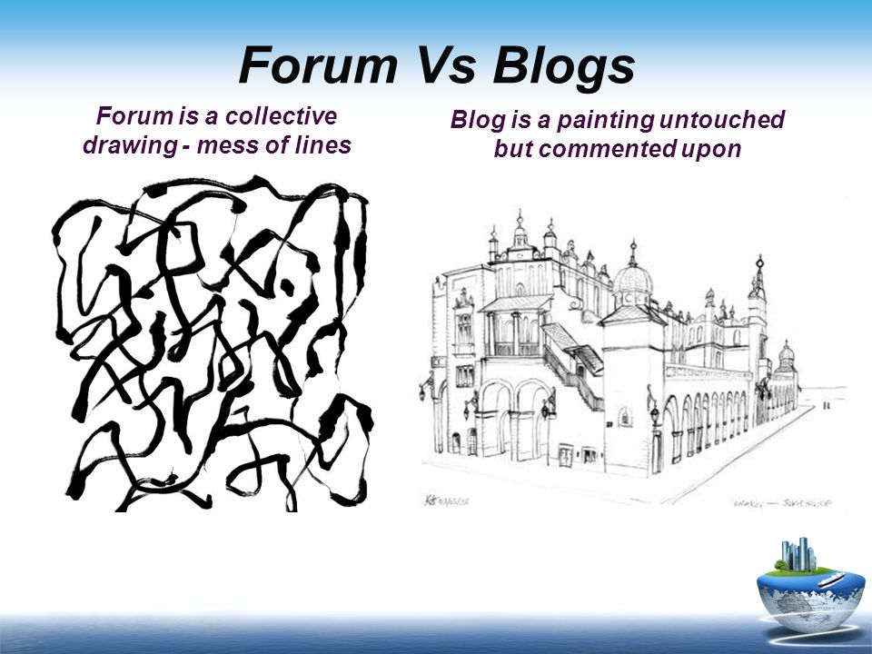 Forum is a collective drawing - mess of lines Blog is a painting untouched but commented upon Forum Vs Blogs