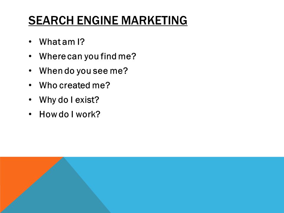 SEARCH ENGINE MARKETING What am I. Where can you find me.